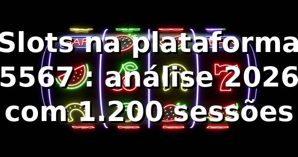 Slots na plataforma 5567 📊: análise 2026 com 1.200 sessões