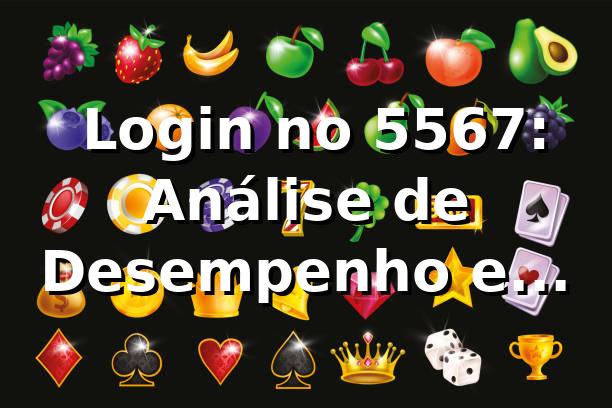📊 Login no 5567: Análise de Desempenho e Segurança em 2026